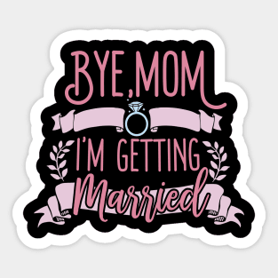 Bye Mom I'm Getting Married Sticker